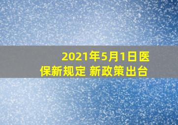 2021年5月1日医保新规定 新政策出台